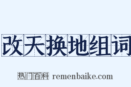 改天换地组词是什么意思的图片